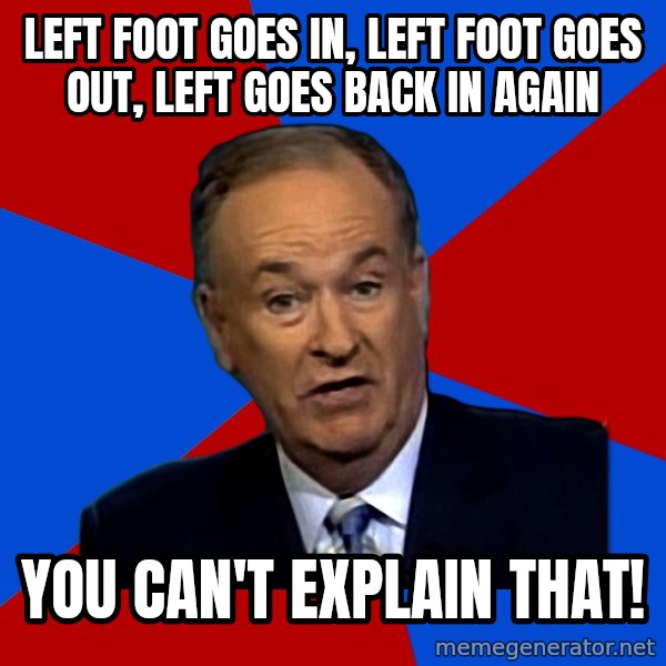 Bill O'Reilly Proves God meme: LEFT FOOT GOES IN, LEFT FOOT GOES OUT, LEFT GOES BACK IN AGAIN / YOU CAN'T EXPLAIN THAT!