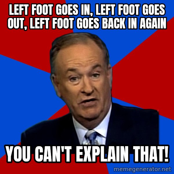 Bill O'Reilly Proves God meme: LEFT FOOT GOES IN, LEFT FOOT GOES OUT, LEFT FOOT GOES BACK IN AGAIN / YOU CAN'T EXPLAIN THAT!