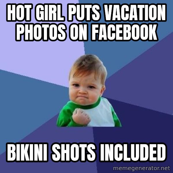 Success Kid meme: Hot giRL puts vacation photos on facebook / bikini shots included