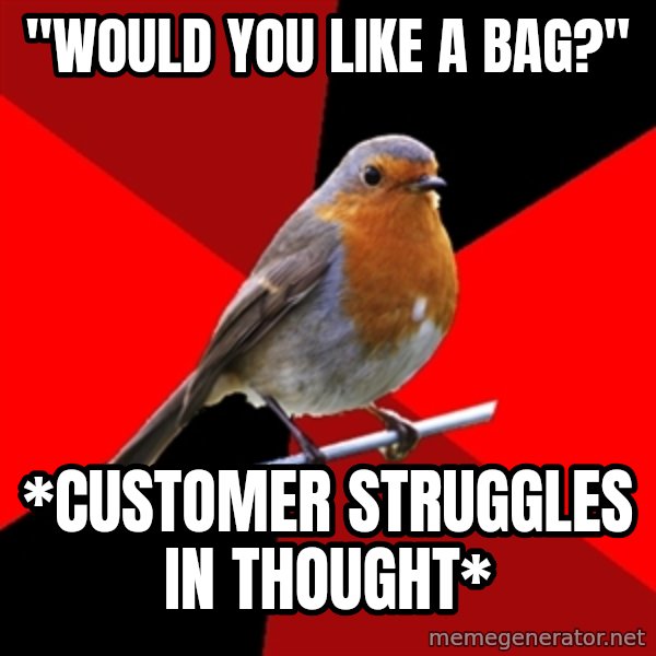 Retail Robin meme: "WOULD YOU LIKE A BAG?" / *CUSTOMER STRUGGLES IN THOUGHT*