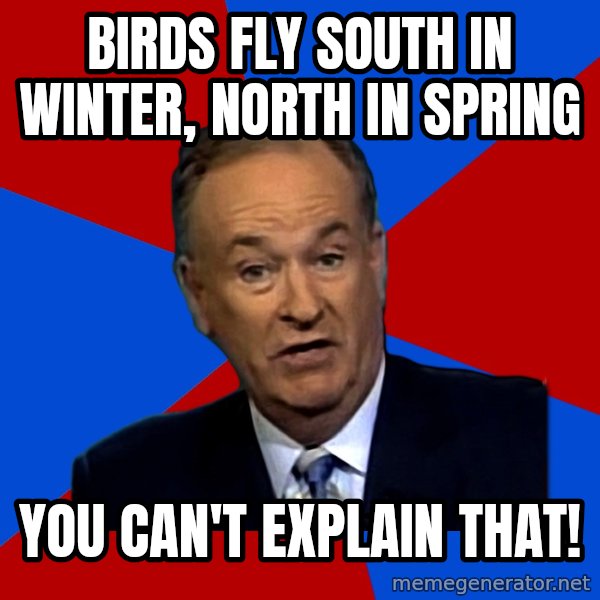 Bill O'Reilly Proves God meme: bIRDS fly SOUTH IN WINTER, NORTH IN SPRING / YOU CAN'T EXPLAIN THAT!