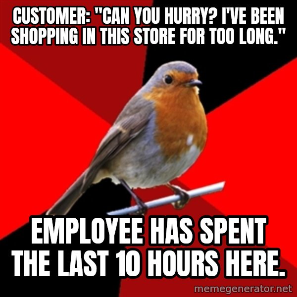 Retail Robin meme: CUSTOMER: "CAN YOU HURRY? I'VE BEEN SHOPPING IN THIS STORE FOR TOO LONG." / EMPLOYEE HAS SPENT THE LAST 10 HOURS HERE.