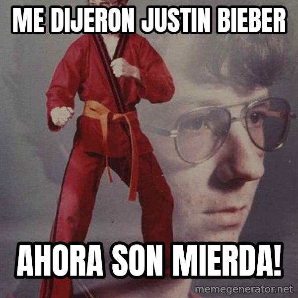 PTSD Karate Kyle meme: me dijeron justin bieber / ahora son mierda!