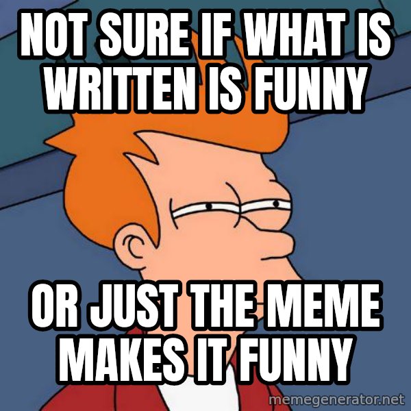 Futurama Fry meme: not sure if what is written is funny / or just the meme makes it funny