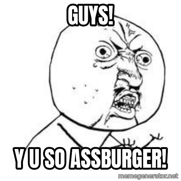 Y U SO meme: guys! / Y U SO ASSBURGER!