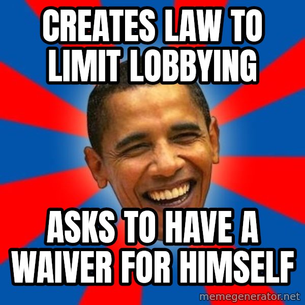 Obama meme: creates law to limit lobbying / asks to have a waiver for himself