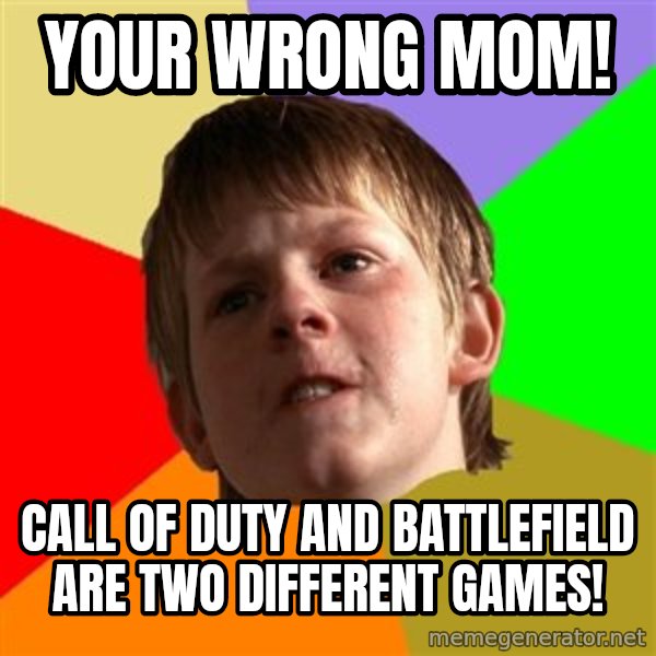 Angry School Boy meme: your wrong mom! / call of duty and battlefield are two different games!
