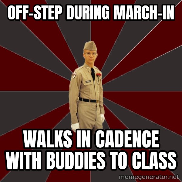 Stereotypical Corps Guy meme: off-step during march-in / walks in cadence with buddies to class