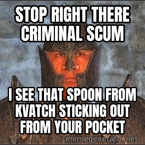Oblivion Guard meme: STOP RIGHT THERE CRIMINAL SCUM / I SEE THAT SPOON FROM KVATCH STICKING OUT FROM YOUR POCKET