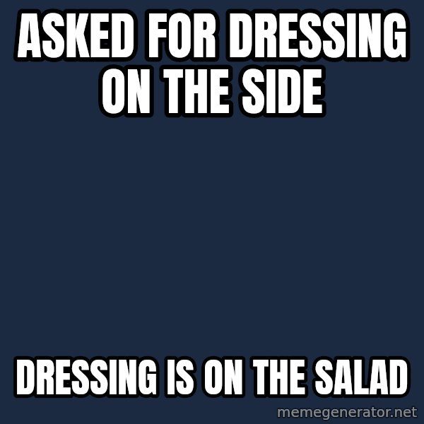 First World Problems meme: asked for dressing on the side / dressing is on the salad