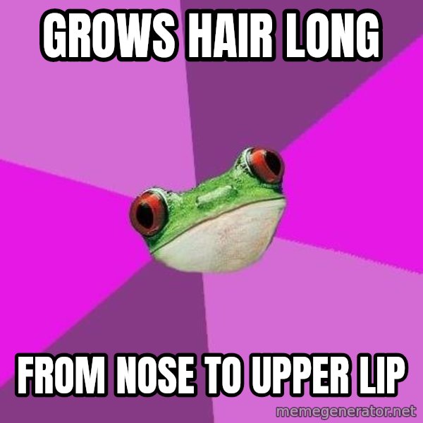 Foul Bachelorette Frog meme: grows hair long / from nose to upper lip
