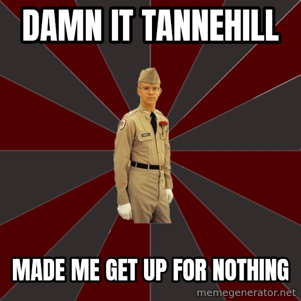 Stereotypical Corps Guy meme: damn it tannehill / made me get up for  nothing