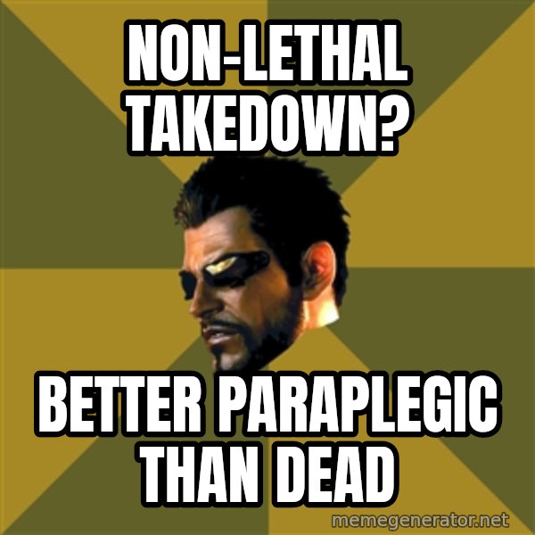 Adam Jensen meme: Non-lethal takedown? / Better paraplegic than dead