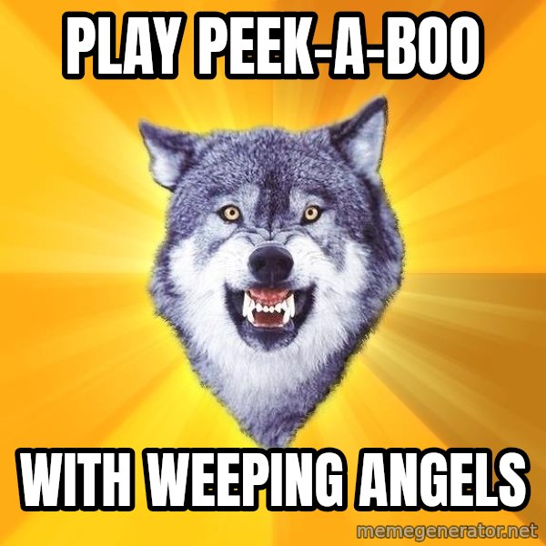 Courage Wolf meme: Play Peek-a-Boo / With Weeping Angels
