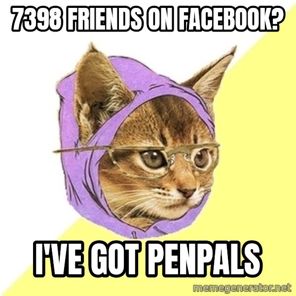 Hipster Kitty meme: 7398 friends on facebook? / I've got penpals