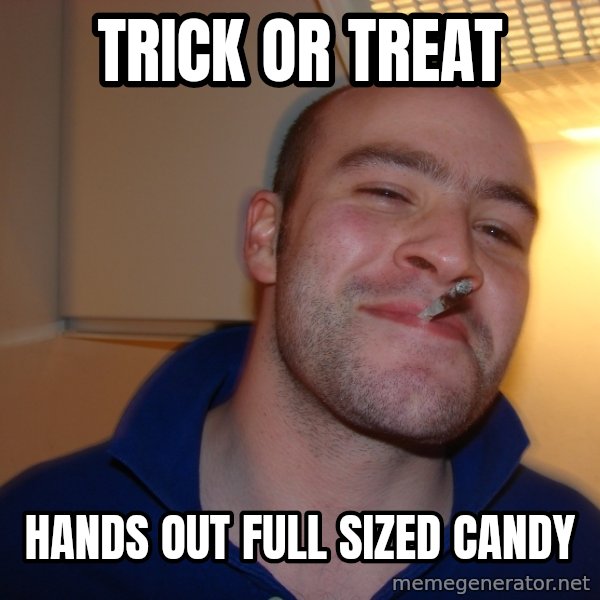 Good Guy Greg meme: Trick or treat / hands out full sized candy