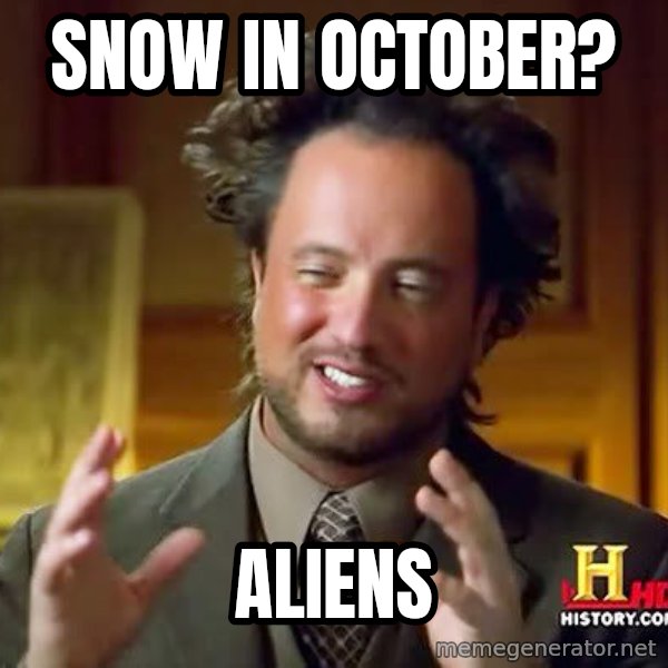 Ancient Aliens meme: Snow in october? / aliens