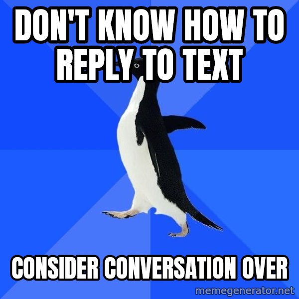 Socially Awkward Penguin meme: Don't know how to reply to text / consider conversation over