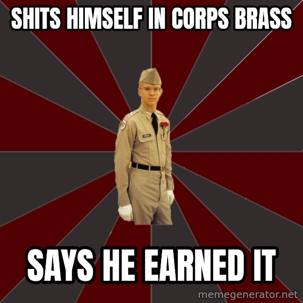 Stereotypical Corps Guy meme: Shits himself in corps brass / says he earned it