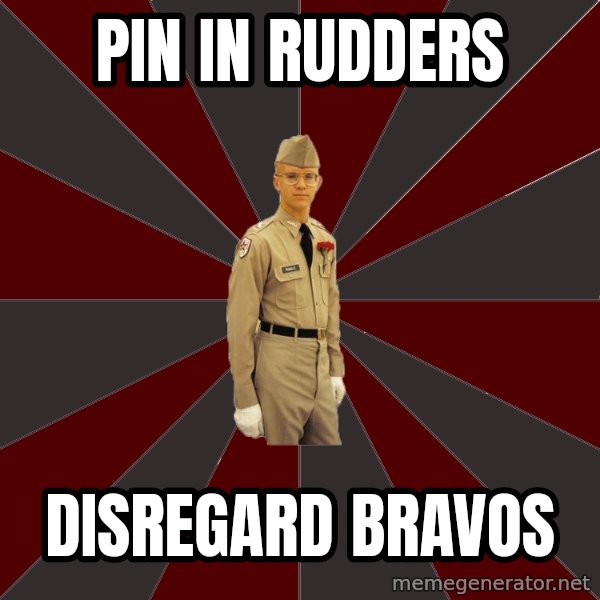 Stereotypical Corps Guy meme: Pin in rudders / disregard bravos