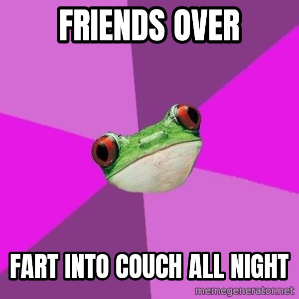 Foul Bachelorette Frog meme: friends over / fart into couch all night