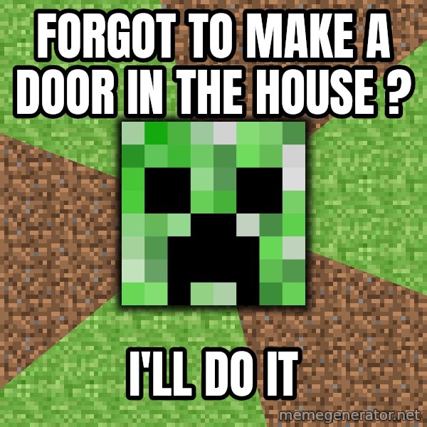 Minecraft Creeper meme: Forgot to make a door in the house ? / I'll do it