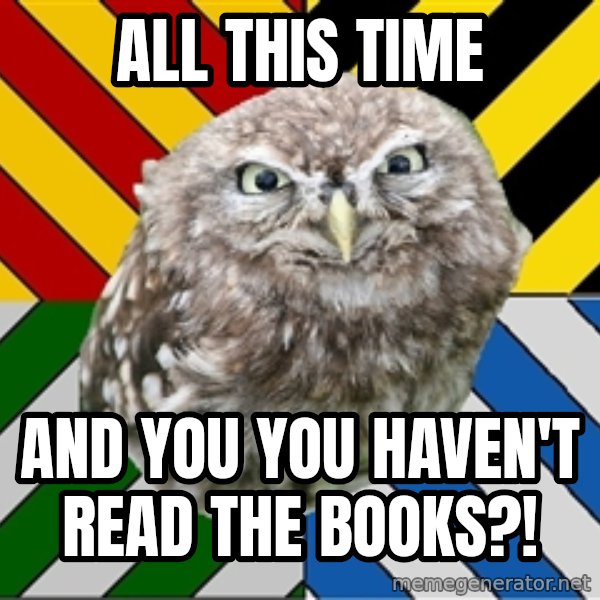 JEALOUS POTTEROMAN meme: ALL THIS TIME / AND YOU YOU HAVEN'T READ THE BOOKS?!