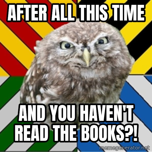 JEALOUS POTTEROMAN meme: after ALL THIS TIME / AND YOU HAVEN'T READ THE BOOKS?!