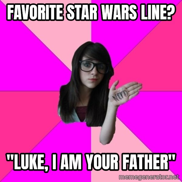 Idiot Nerd Girl meme: Favorite Star Wars Line? / "Luke, I am your father"