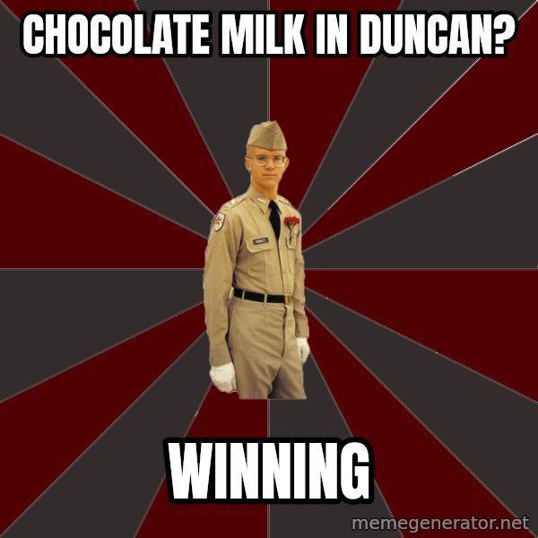 Stereotypical Corps Guy meme: CHOCOLATE MILK IN DUNCAN? / WINNING