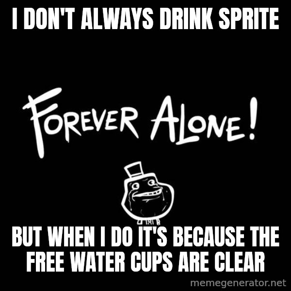 The Most Interesting Man In The World meme: I don't always drink sprite / but when i do it's because the free water cups are clear
