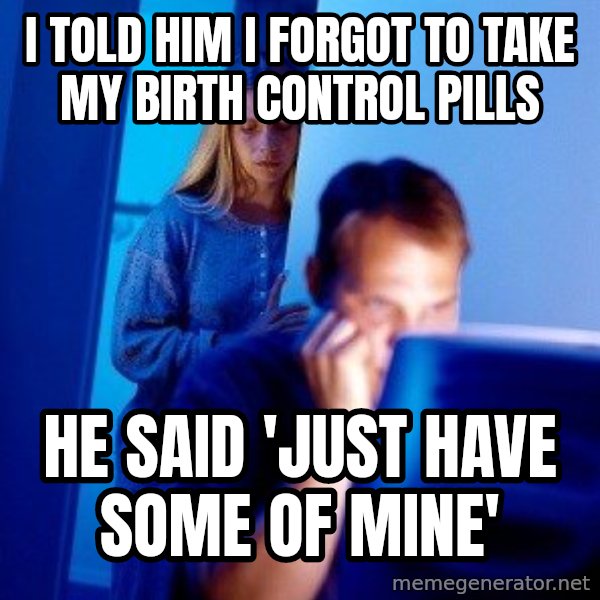 Internet Husband meme: I told him I forgot to take my birth control pills / He said 'Just Have some of mine'