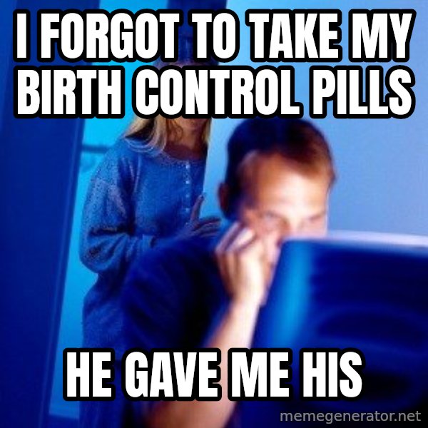 Internet Husband meme: I forgot to take my birth control pills / He gave me his