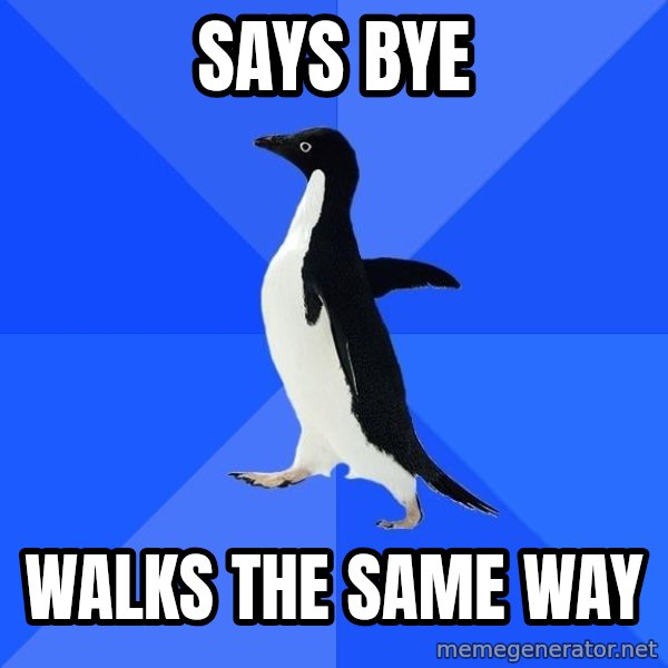 Socially Awkward Penguin meme: SAYS BYE / WALKS THE SAME WAY