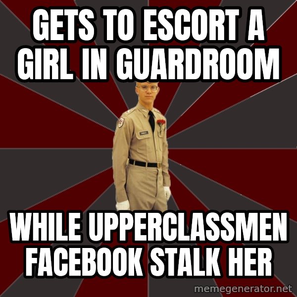 Stereotypical Corps Guy meme: Gets to escort a girl in Guardroom / while Upperclassmen facebook stalk her