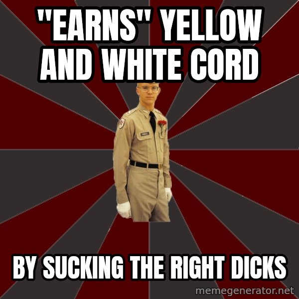 Stereotypical Corps Guy meme: "Earns" Yellow and White cord / By sucking the right dicks