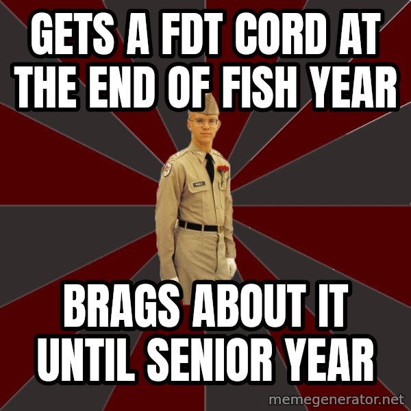 Stereotypical Corps Guy meme: Gets a fdt cord at the end of Fish year / Brags about it until senior year