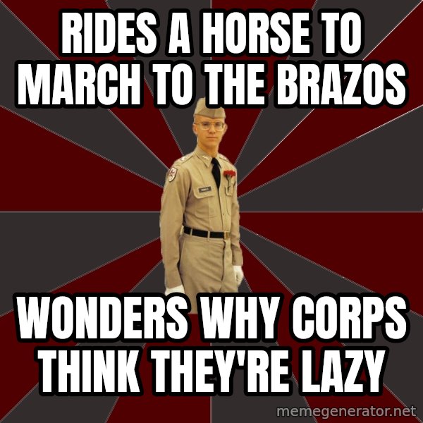 Stereotypical Corps Guy meme: Rides a horse to March to the Brazos / Wonders why corps think they're lazy