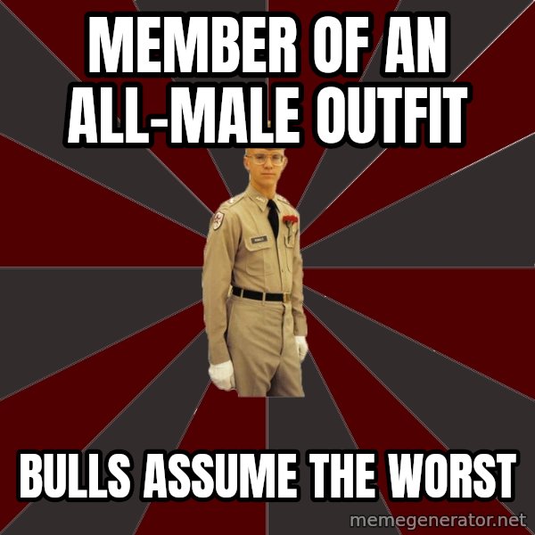 Stereotypical Corps Guy meme: member of an All-Male outfit / Bulls assume the worst