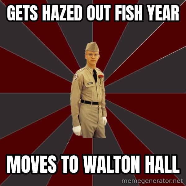 Stereotypical Corps Guy meme: Gets hazed out fish year / moves to walton Hall
