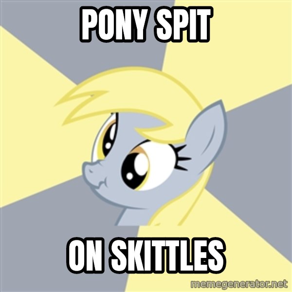 Badvice Derpy meme: PonY spit / on skittles