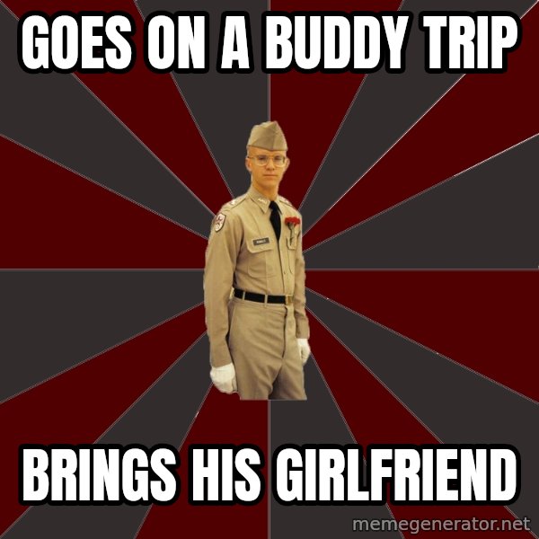 Stereotypical Corps Guy meme: Goes on a buddy trip / Brings his Girlfriend