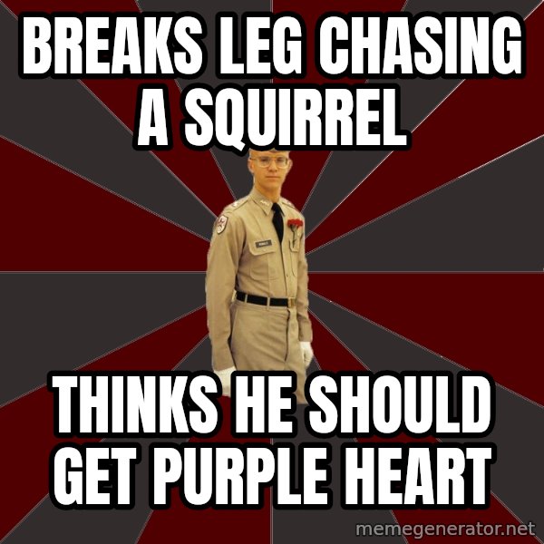 Stereotypical Corps Guy meme: Breaks Leg Chasing a squirrel / Thinks he should get purple heart