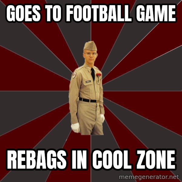 Stereotypical Corps Guy meme: GOES TO FOOTBALL GAME / REBAGS IN COOL ZONE