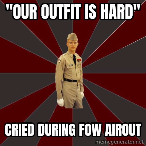Stereotypical Corps Guy meme: "OUR OUTFIT IS HARD" / CRIED DURING FOW AIROUT