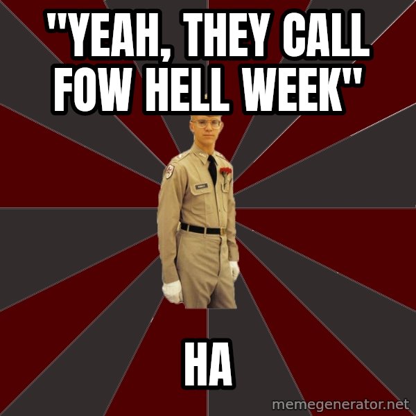 Stereotypical Corps Guy meme: "YEAH, THEY CALL FOW HELL WEEK" / HA