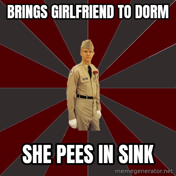 Stereotypical Corps Guy meme: brings girlfriend to dorm / she pees in sink