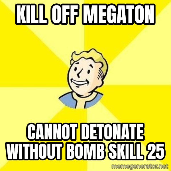 Fallout 3 meme: Kill off megaton / Cannot detonate without bomb skill 25