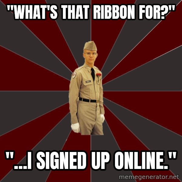 Stereotypical Corps Guy meme: "what's that ribbon for?" / "...i signed up online."