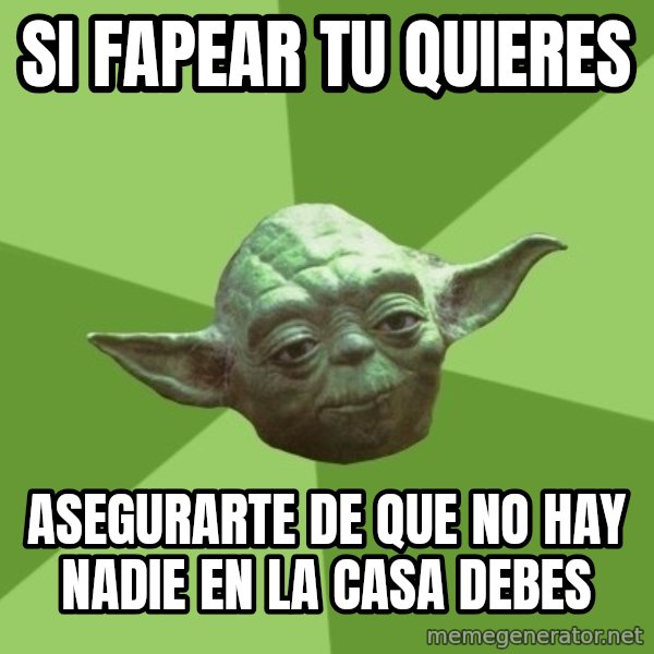 Advice Yoda Gives meme: si fapear tu quieres / asegurarte de que no hay nadie en la casa debes